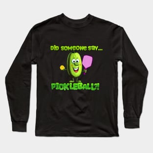 Funny Did Someone Say... Pickleball?! Design Long Sleeve T-Shirt